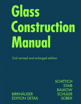 Glass Construction Manual - Schittich, Christian, and Staib, Gerald, and Balkow, Dieter