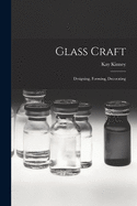 Glass Craft: Designing, Forming, Decorating