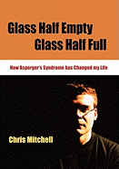 Glass Half-Empty, Glass Half-Full: How Asperger s Syndrome Changed My Life