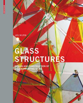 Glass Structures: Design and Construction of Self-Supporting Skins - Wurm, Jan