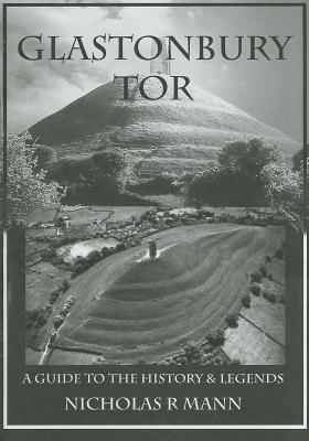 Glastonbury Tor: A Guide to the History and Legends - Mann, Nicholas R.