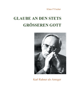 Glaube an den stets gr?eren Gott: Karl Rahner als Anreger