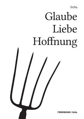 Glaube Liebe Hoffnung - Weichbrodt, Gregor, and Bajohr, Hannes (Editor)