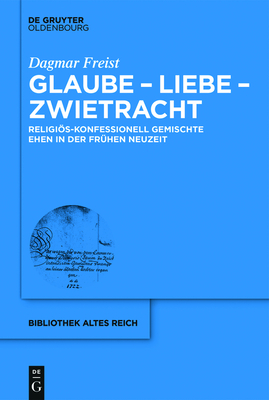 Glaube - Liebe - Zwietracht: Religis-Konfessionell Gemischte Ehen in Der Fr?hen Neuzeit - Freist, Dagmar