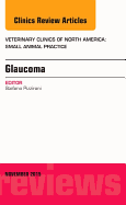 Glaucoma, an Issue of Veterinary Clinics of North America: Small Animal Practice: Volume 45-6