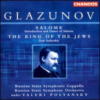 Glazunov: Salome; The King of the Jews - Russian State Symphony Capella (choir, chorus); Russian State Symphony Orchestra; Valery Polyansky (conductor)