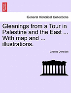 Gleanings from a Tour in Palestine and the East ... with Map and ... Illustrations.