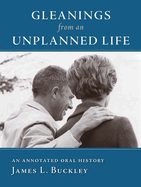 Gleanings from an Unplanned Life: An Annotated Oral History