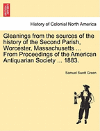 Gleanings from the Sources of the History of the Second Parish, Worcester, Massachusetts ... from Proceedings of the American Antiquarian Society ... 1883.