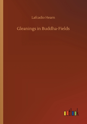 Gleanings in Buddha-Fields - Hearn, Lafcadio
