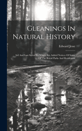 Gleanings In Natural History: 3rd And Last Series To Which Are Added Notices Of Some Of The Royal Parks And Residences