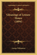 Gleanings of Leisure Hours (1894)