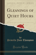 Gleanings of Quiet Hours (Classic Reprint)