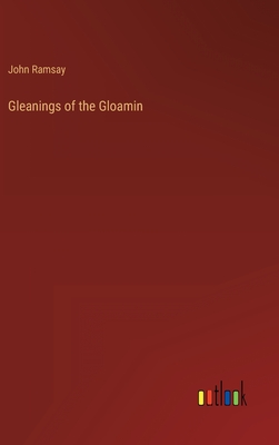 Gleanings of the Gloamin - Ramsay, John