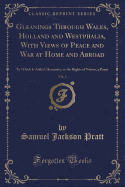 Gleanings Through Wales, Holland and Westphalia, with Views of Peace and War at Home and Abroad, Vol. 2: To Which Is Added, Humanity, or the Rights of Nature, a Poem (Classic Reprint)