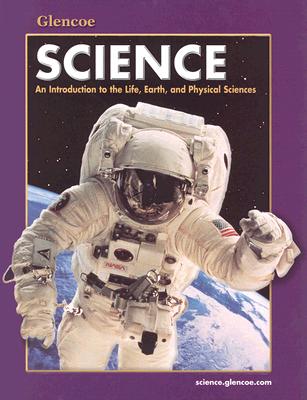 Glencoe Science: An Introduction to the Life, Earth and Physical Sciences - McGraw-Hill (Creator)