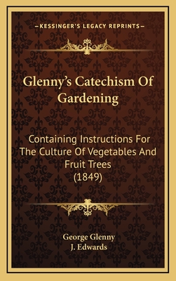 Glenny's Catechism of Gardening: Containing Instructions for the Culture of Vegetables and Fruit Trees (1849) - Glenny, George, and Edwards, J