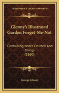 Glenny's Illustrated Garden Forget-Me-Not: Containing Notes on Men and Things (1860)