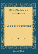 Gletscherkunde (Classic Reprint)