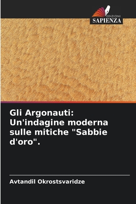 Gli Argonauti: Un'indagine moderna sulle mitiche "Sabbie d'oro". - Okrostsvaridze, Avtandil