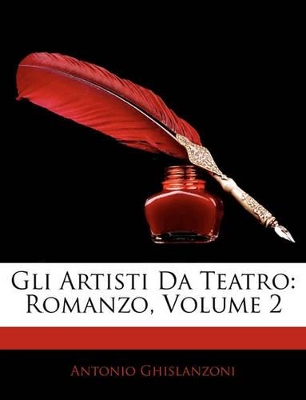 Gli Artisti Da Teatro: Romanzo, Volume 2 - Ghislanzoni, Antonio