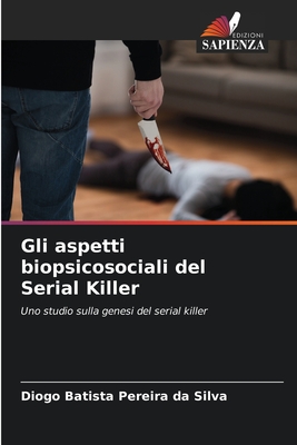 Gli aspetti biopsicosociali del Serial Killer - Pereira Da Silva, Diogo Batista