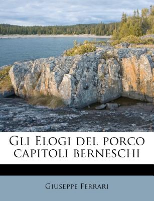 Gli Elogi del Porco Capitoli Berneschi - Ferrari, Giuseppe