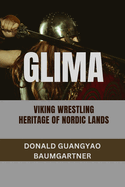 Glima: Viking Wrestling Heritage of Nordic Lands: Ancient Germanic Grappling