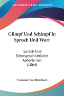 Glimpf Und Schimpf In Spruch Und Wort: Sprach Und Sittengeschichtliche Aphorismen (1864)