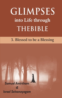 Glimpses into Life through The Bible: 3-Blesses to be a Blessing - Armirtham, Samuel