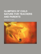 Glimpses of Child Nature for Teachers and Parents