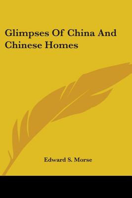 Glimpses Of China And Chinese Homes - Morse, Edward S, Professor