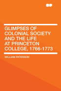 Glimpses of Colonial Society and the Life at Princeton College, 1766-1773