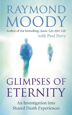 Glimpses of Eternity: An investigation into shared death experiences - Moody, Raymond, Dr.