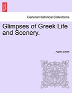 Glimpses of Greek Life and Scenery. - Smith, Agnes, Dr.