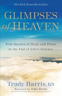 Glimpses of Heaven: True Stories of Hope and Peace at the End of Life's Journey - Harris, Rn Trudy