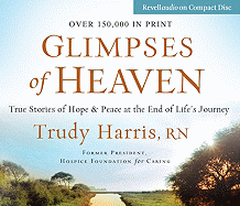 Glimpses of Heaven: True Stories of Hope & Peace at the End of Life's Journey