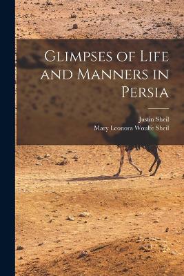 Glimpses of Life and Manners in Persia - Sheil, Mary Leonora Woulfe, and Sheil, Justin