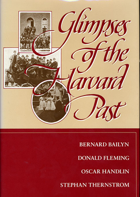 Glimpses of the Harvard Past - Bailyn, Bernard, and Fleming, Donald, and Handlin, Oscar