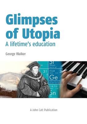 Glimpses of Utopia: A lifetime's education - Walker, George