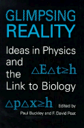 Glimpsing Reality: Ideas in Physics and the Link to Biology