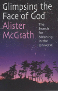 Glimpsing the Face of God: The Search for Meaning in the Universe
