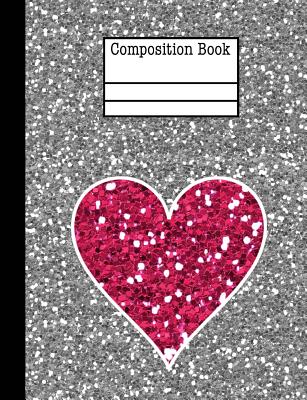 Glitter Heart Composition Notebook - College Ruled: 200 Pages 7.44 x 9.69 School Student Teacher Office Love Valentine Teen Girl - Creations, Rengaw