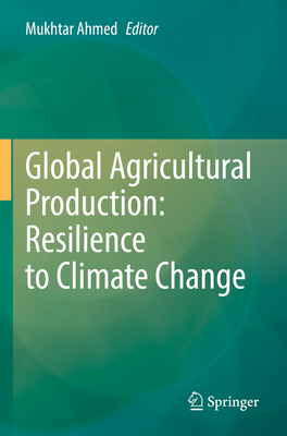 Global Agricultural Production: Resilience to Climate Change - Ahmed, Mukhtar (Editor)