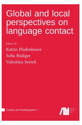 Global and local perspectives on language contact - Pfadenhauer, Katrin (Editor), and R?diger, Sofia (Editor), and Serreli, Valentina (Editor)