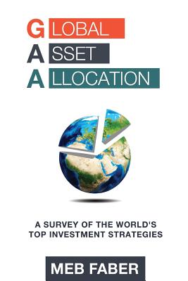 Global Asset Allocation: A Survey of the World's Top Asset Allocation Strategies - Faber, Mebane T