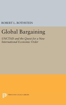 Global Bargaining: UNCTAD and the Quest for a New International Economic Order - Rothstein, Robert L.