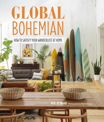 Global Bohemian: How to Satisfy Your Wanderlust at Home - O'Neill, Fifi