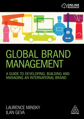 Global Brand Management: A Guide to Developing, Building & Managing an International Brand - Minsky, Laurence, and Geva, Ilan