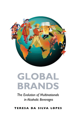 Global Brands: The Evolution of Multinationals in Alcoholic Beverages - Lopes, Teresa da Silva